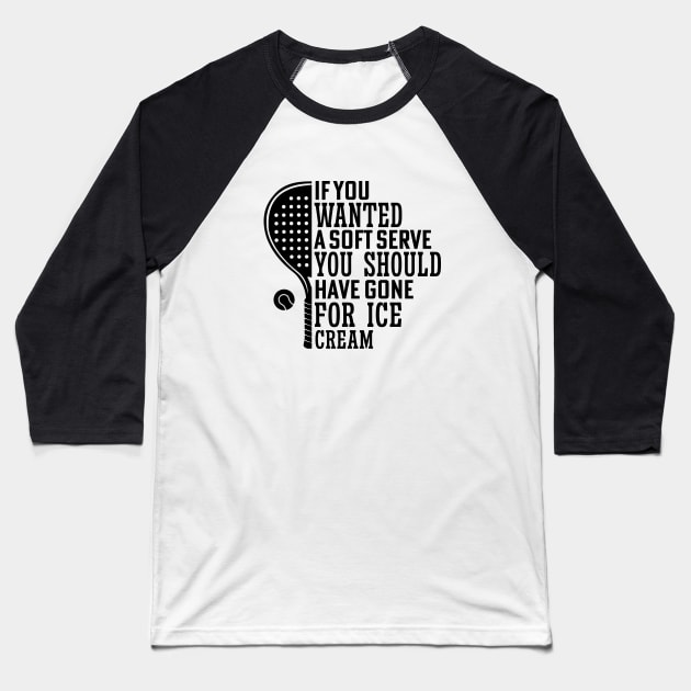If You Wanted A Soft Serve Funny Racquetball Saying For Coach Player Baseball T-Shirt by Nisrine